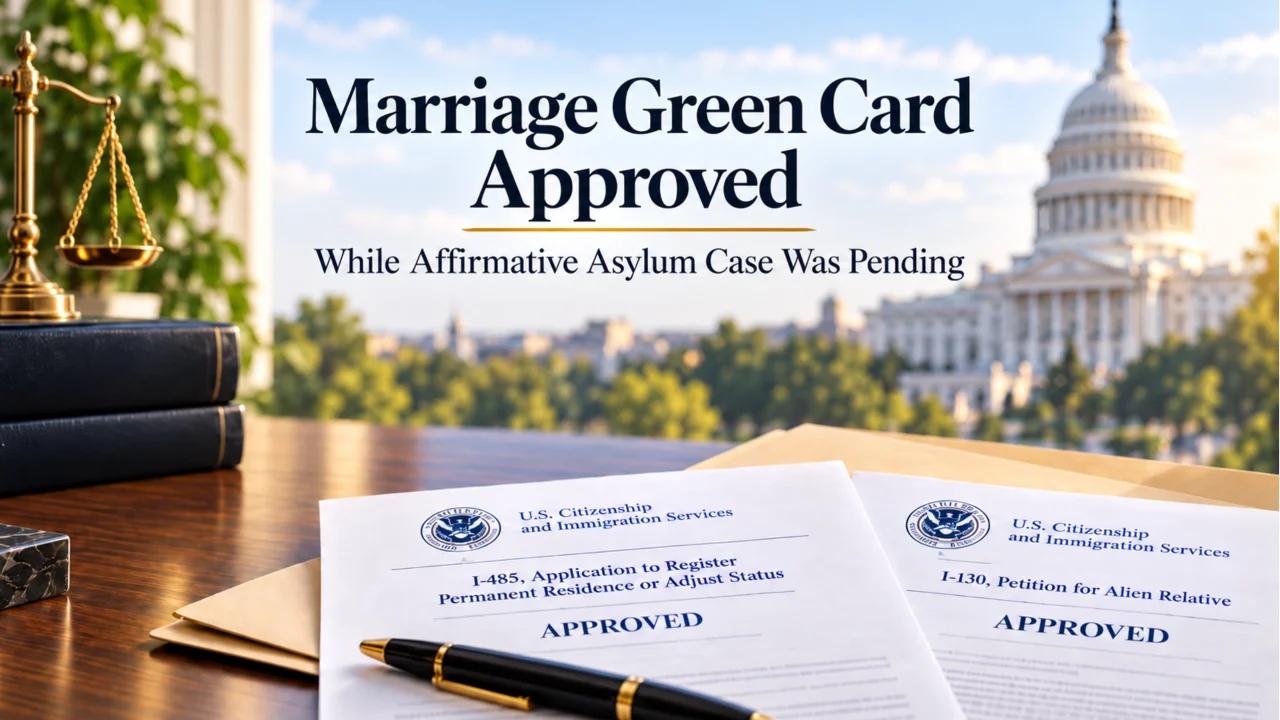 Marriage Green Card Approved While Affirmative Asylum Case Was Pending